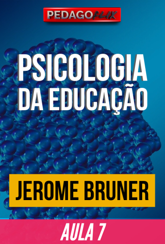 PSICOLOGIA DA EDUCAÇÃO - AULA 7 -  JEROME BRUNER