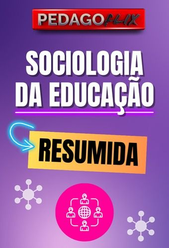 SOCIOLOGIA DA EDUCAÇÃO RESUMIDA