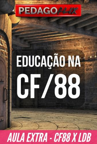 CF88 NA EDUCAÇÃO- AULA EXTRA - CF88 x LDB